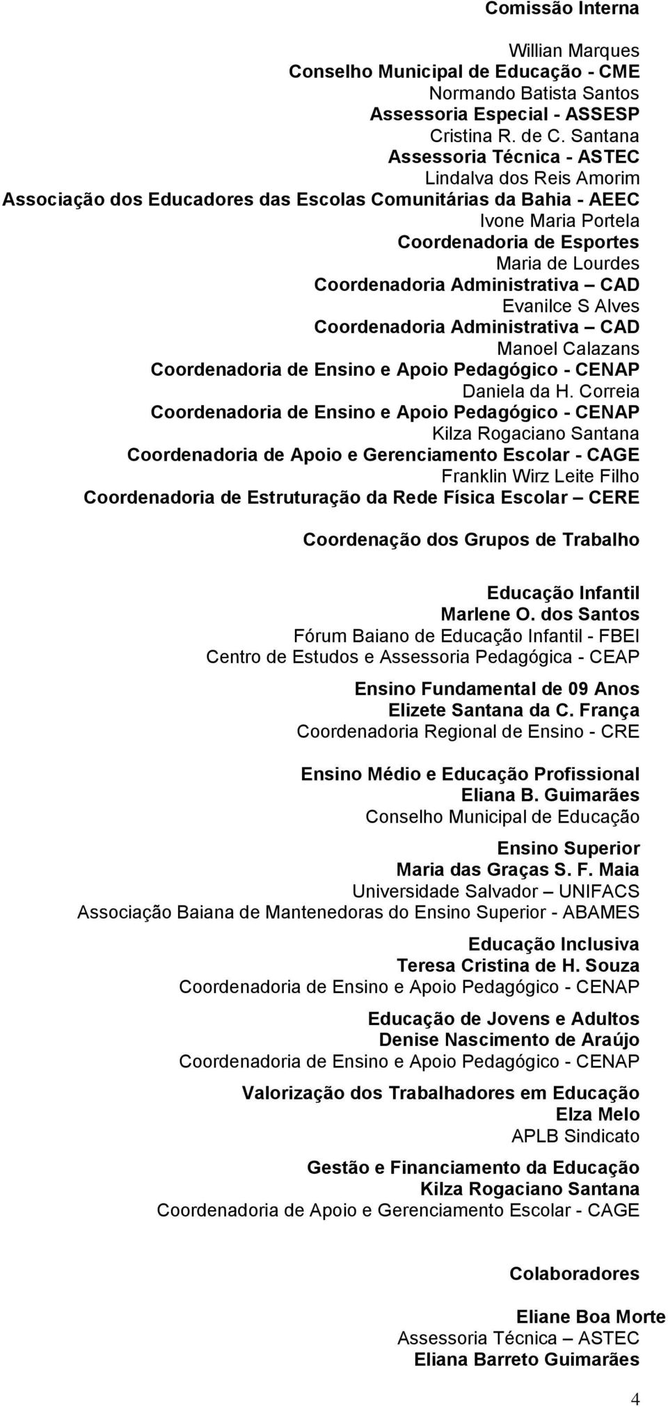 Coordenadoria Administrativa CAD Evanilce S Alves Coordenadoria Administrativa CAD Manoel Calazans Coordenadoria de Ensino e Apoio Pedagógico - CENAP Daniela da H.