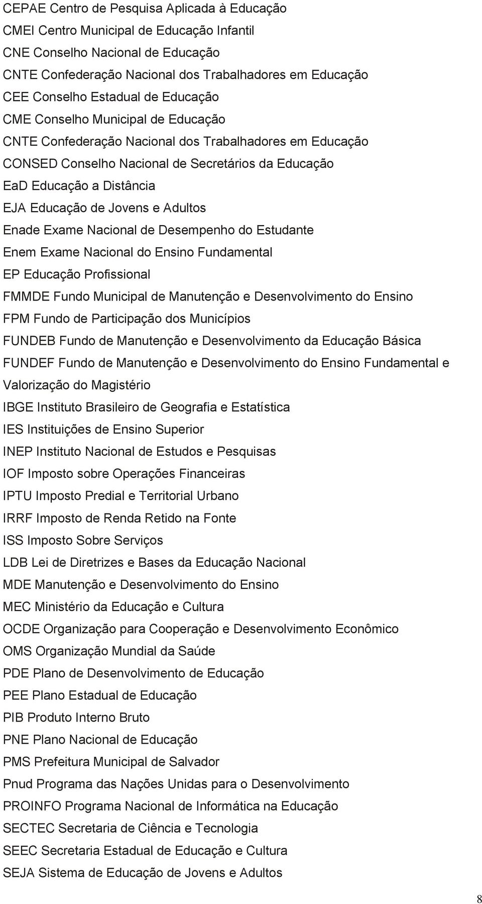 Educação de Jovens e Adultos Enade Exame Nacional de Desempenho do Estudante Enem Exame Nacional do Ensino Fundamental EP Educação Profissional FMMDE Fundo Municipal de Manutenção e Desenvolvimento