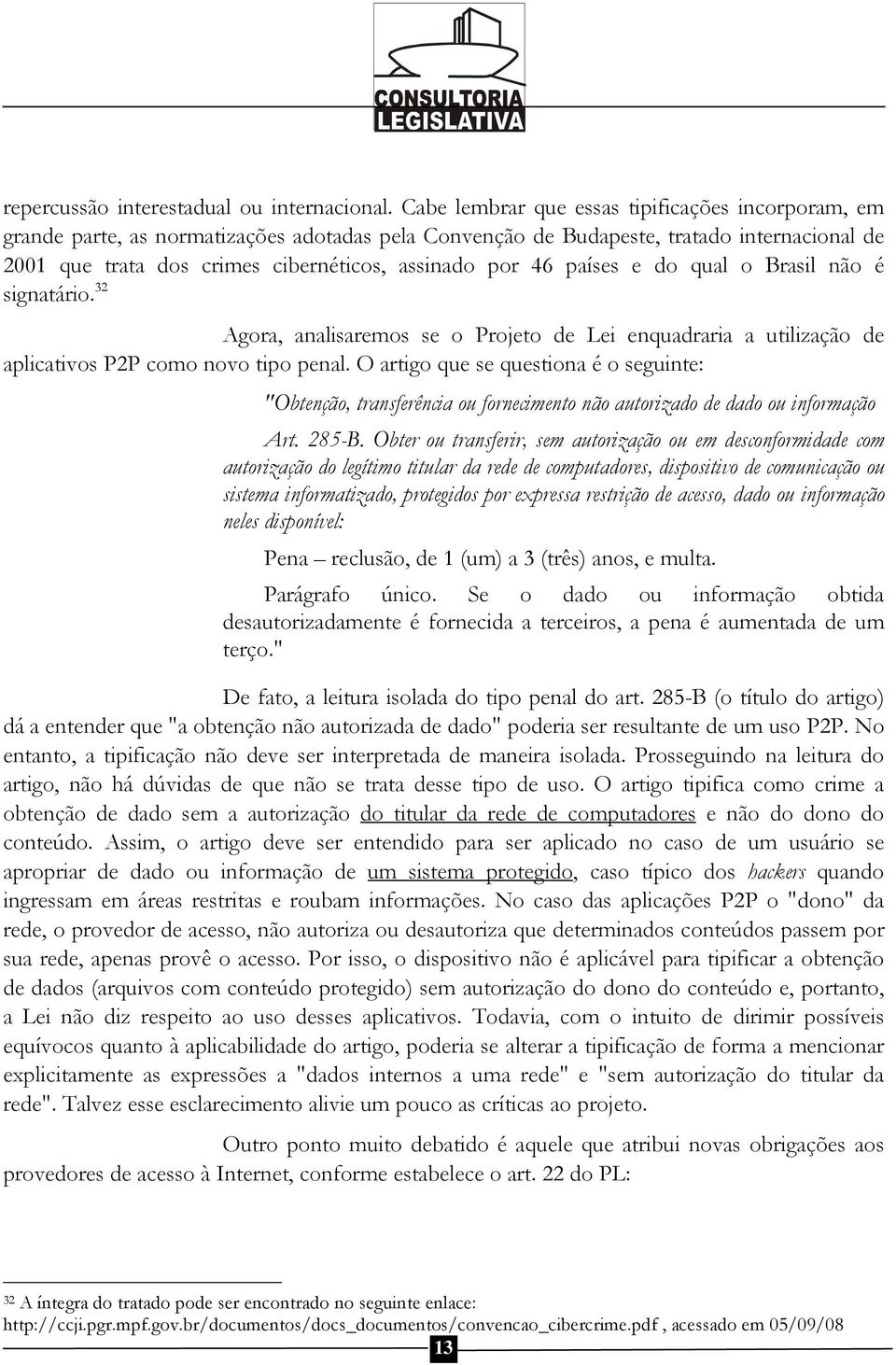 46 países e do qual o Brasil não é signatário. 32 Agora, analisaremos se o Projeto de Lei enquadraria a utilização de aplicativos P2P como novo tipo penal.