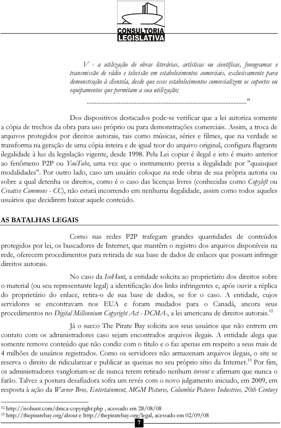 .." Dos dispositivos destacados pode-se verificar que a lei autoriza somente a cópia de trechos da obra para uso próprio ou para demonstrações comerciais.