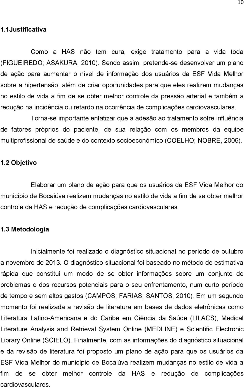 mudanças no estilo de vida a fim de se obter melhor controle da pressão arterial e também a redução na incidência ou retardo na ocorrência de complicações cardiovasculares.