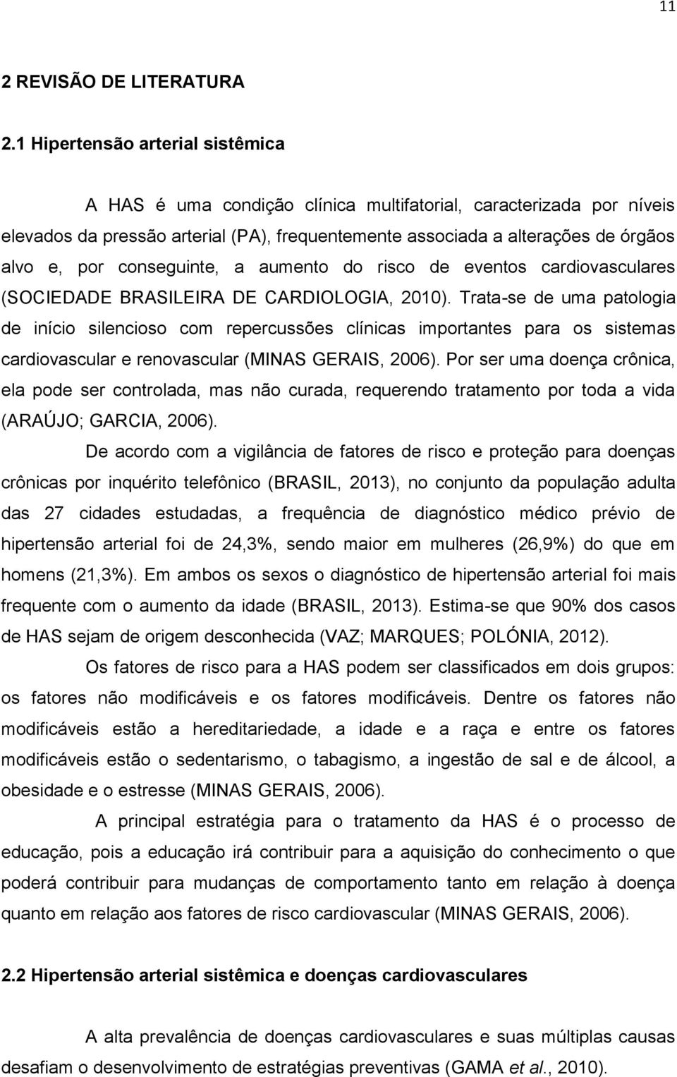 conseguinte, a aumento do risco de eventos cardiovasculares (SOCIEDADE BRASILEIRA DE CARDIOLOGIA, 2010).