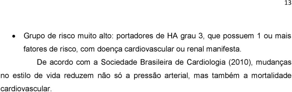 De acordo com a Sociedade Brasileira de Cardiologia (2010), mudanças no