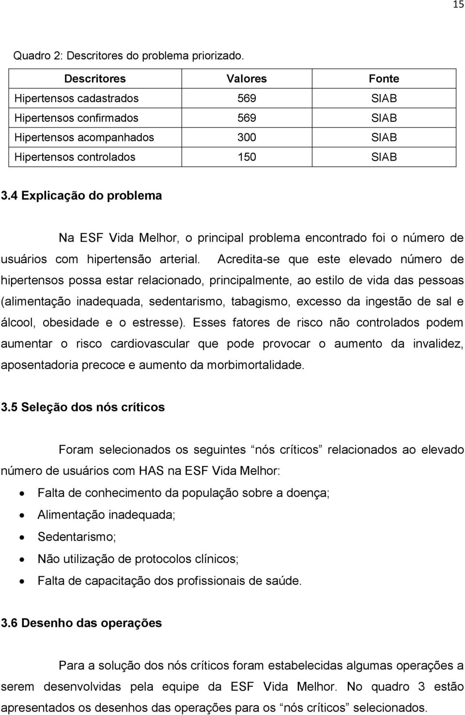 4 Explicação do problema Na ESF Vida Melhor, o principal problema encontrado foi o número de usuários com hipertensão arterial.