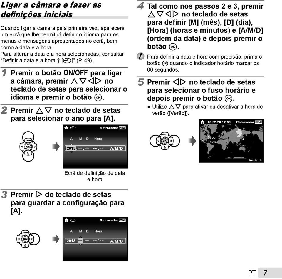 1 Premir o botão n para ligar a câmara, premir FGHI no teclado de setas para selecionar o idioma e premir o botão A. 2 Premir FG no teclado de setas para selecionar o ano para [A].