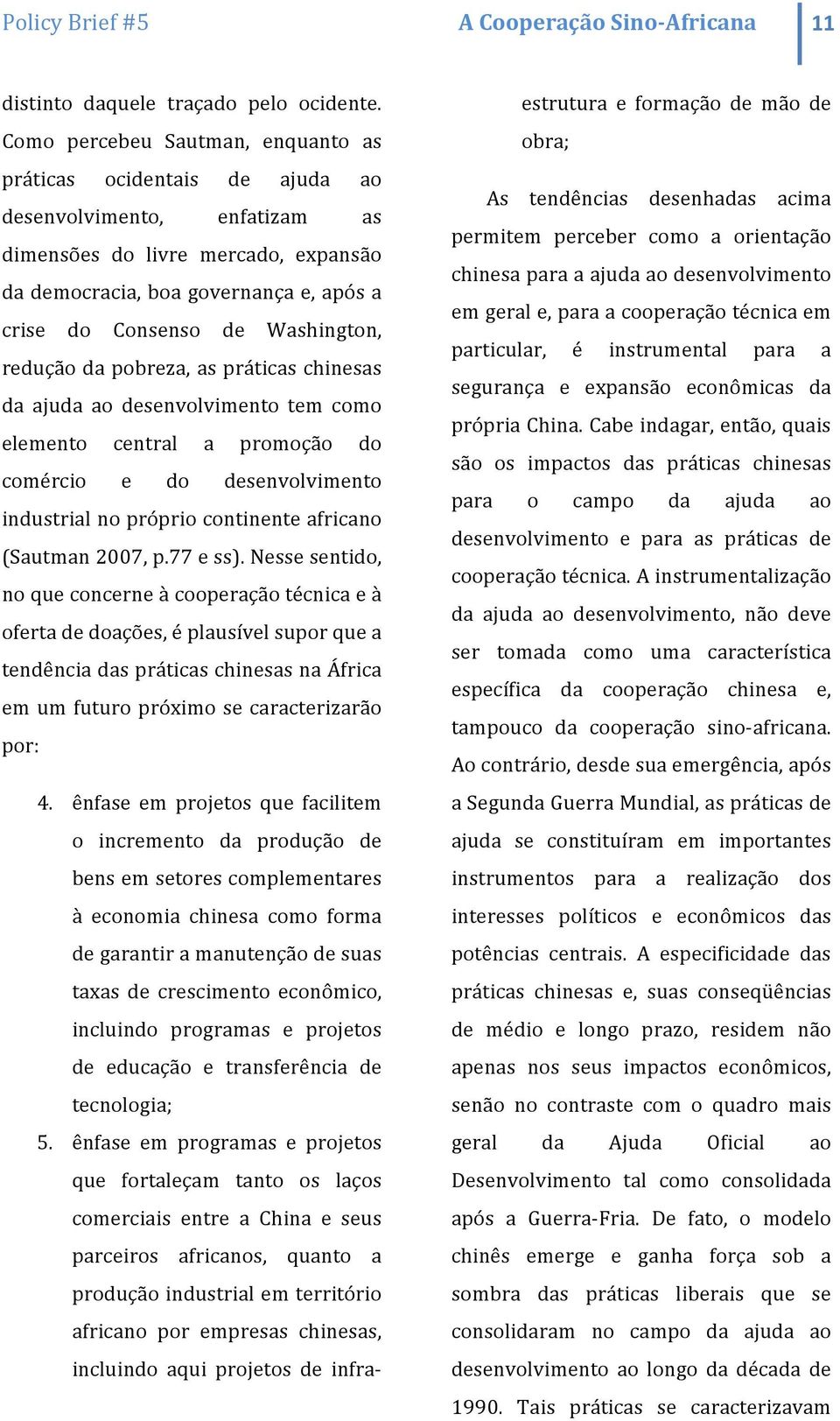 Washington, redução da pobreza, as práticas chinesas da ajuda ao desenvolvimento tem como elemento central a promoção do comércio e do desenvolvimento industrial no próprio continente africano