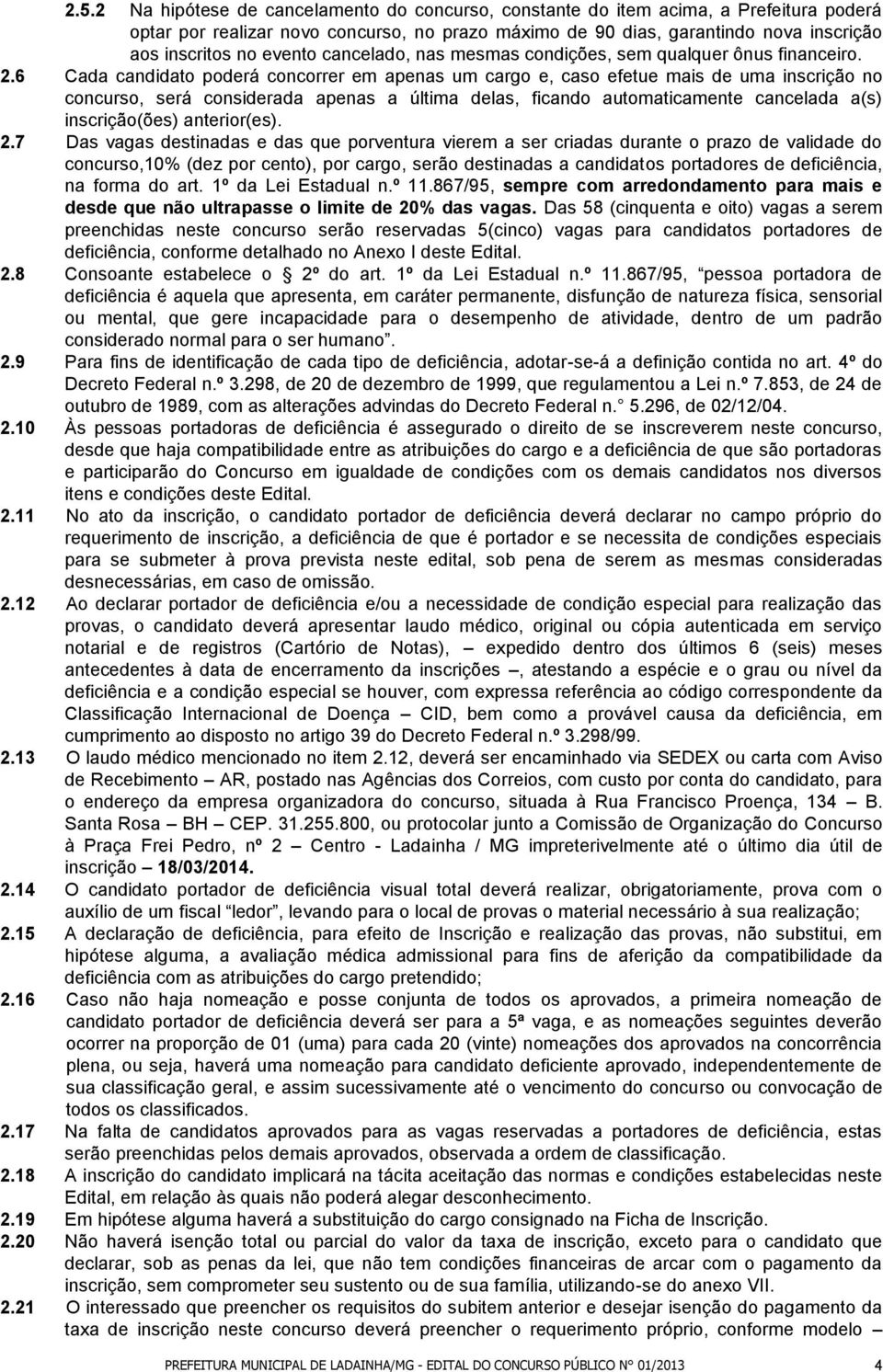 6 Cada candidato poderá concorrer em apenas um cargo e, caso efetue mais de uma inscrição no concurso, será considerada apenas a última delas, ficando automaticamente cancelada a(s) inscrição(ões)