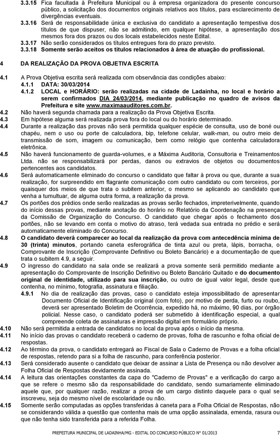 3.16 Será de responsabilidade única e exclusiva do candidato a apresentação tempestiva dos títulos de que dispuser, não se admitindo, em qualquer hipótese, a apresentação dos mesmos fora dos prazos