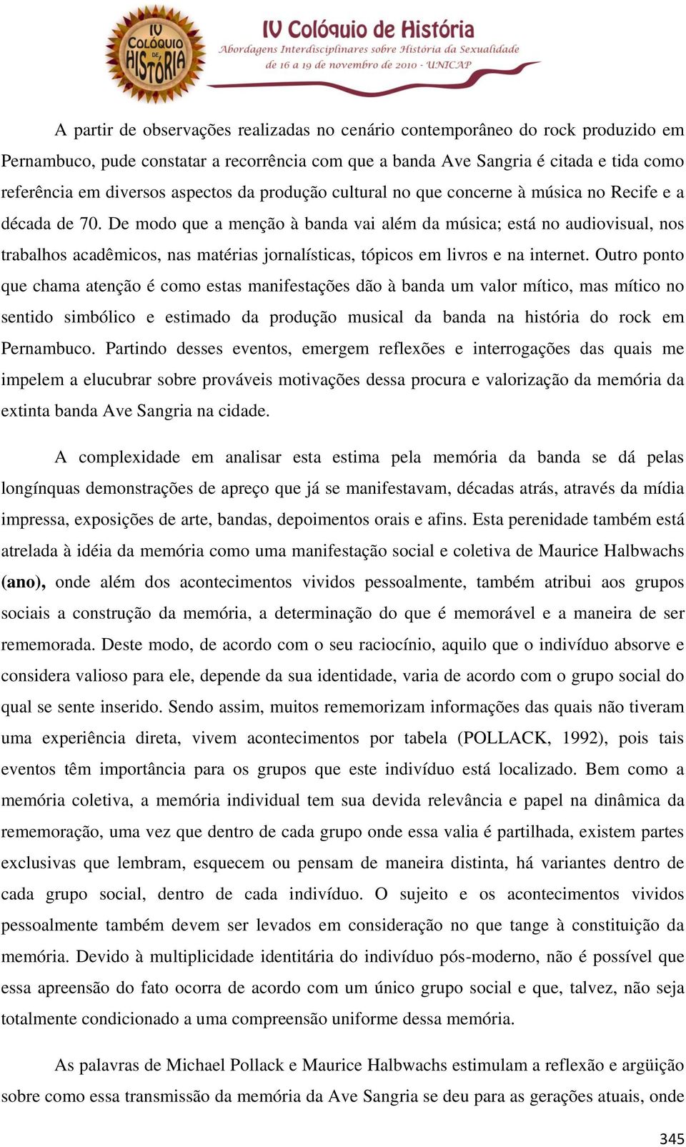 De modo que a menção à banda vai além da música; está no audiovisual, nos trabalhos acadêmicos, nas matérias jornalísticas, tópicos em livros e na internet.