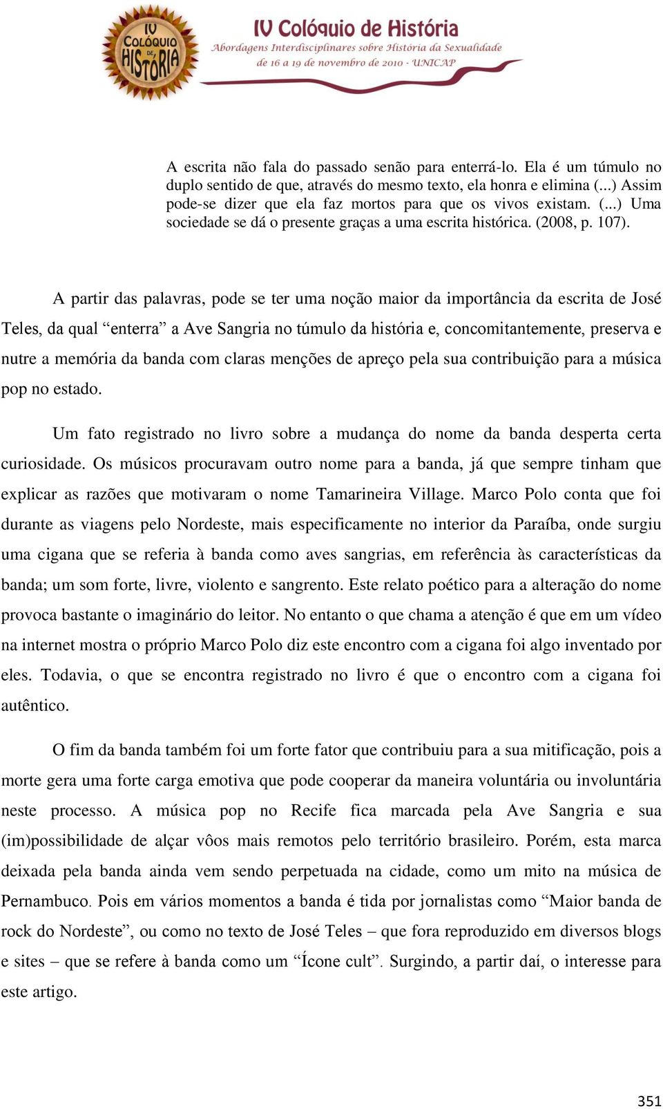 A partir das palavras, pode se ter uma noção maior da importância da escrita de José Teles, da qual enterra a Ave Sangria no túmulo da história e, concomitantemente, preserva e nutre a memória da