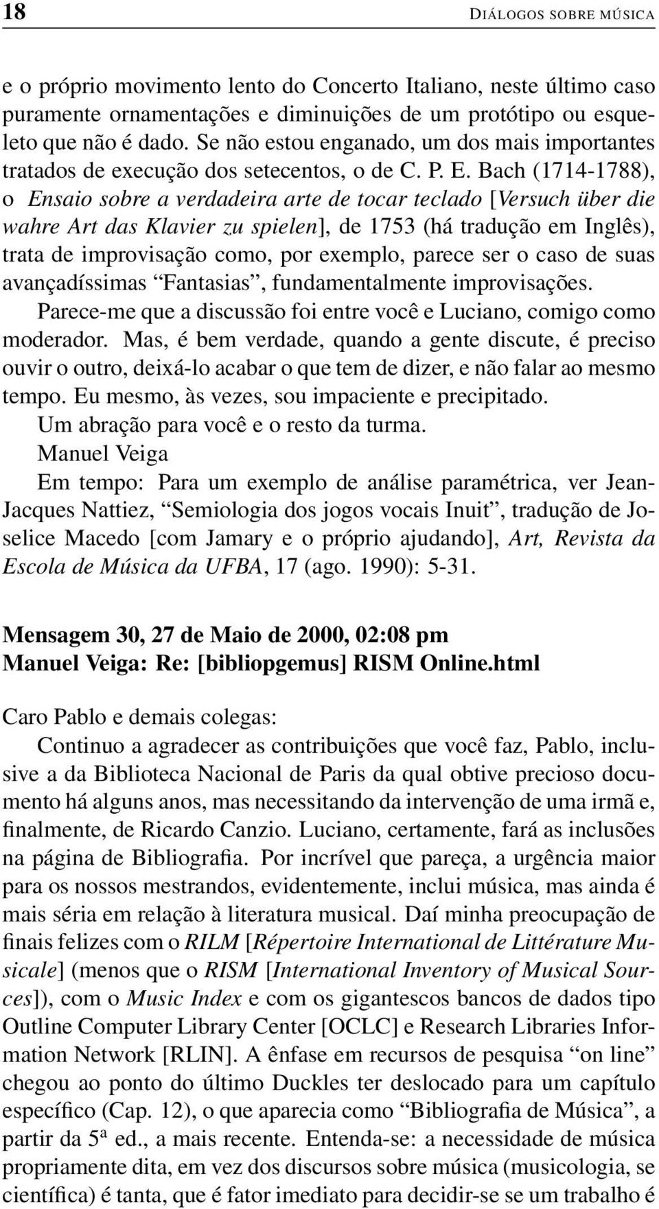 Bach (1714-1788), o Ensaio sobre a verdadeira arte de tocar teclado [Versuch über die wahre Art das Klavier zu spielen], de 1753 (há tradução em Inglês), trata de improvisação como, por exemplo,