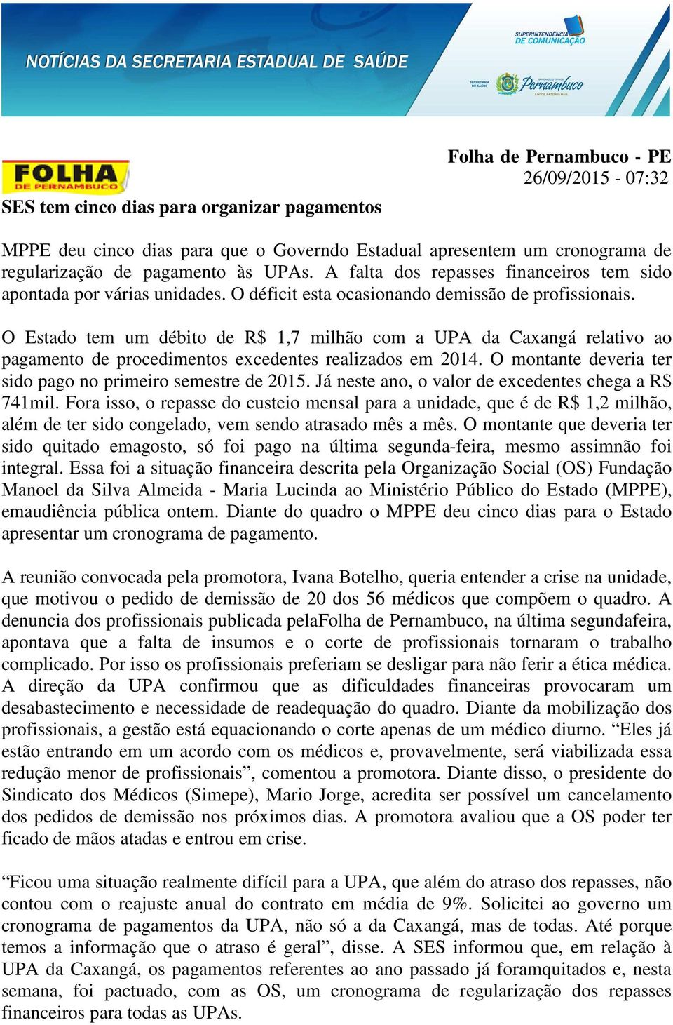 O Estado tem um débito de R$ 1,7 milhão com a UPA da Caxangá relativo ao pagamento de procedimentos excedentes realizados em 2014. O montante deveria ter sido pago no primeiro semestre de 2015.