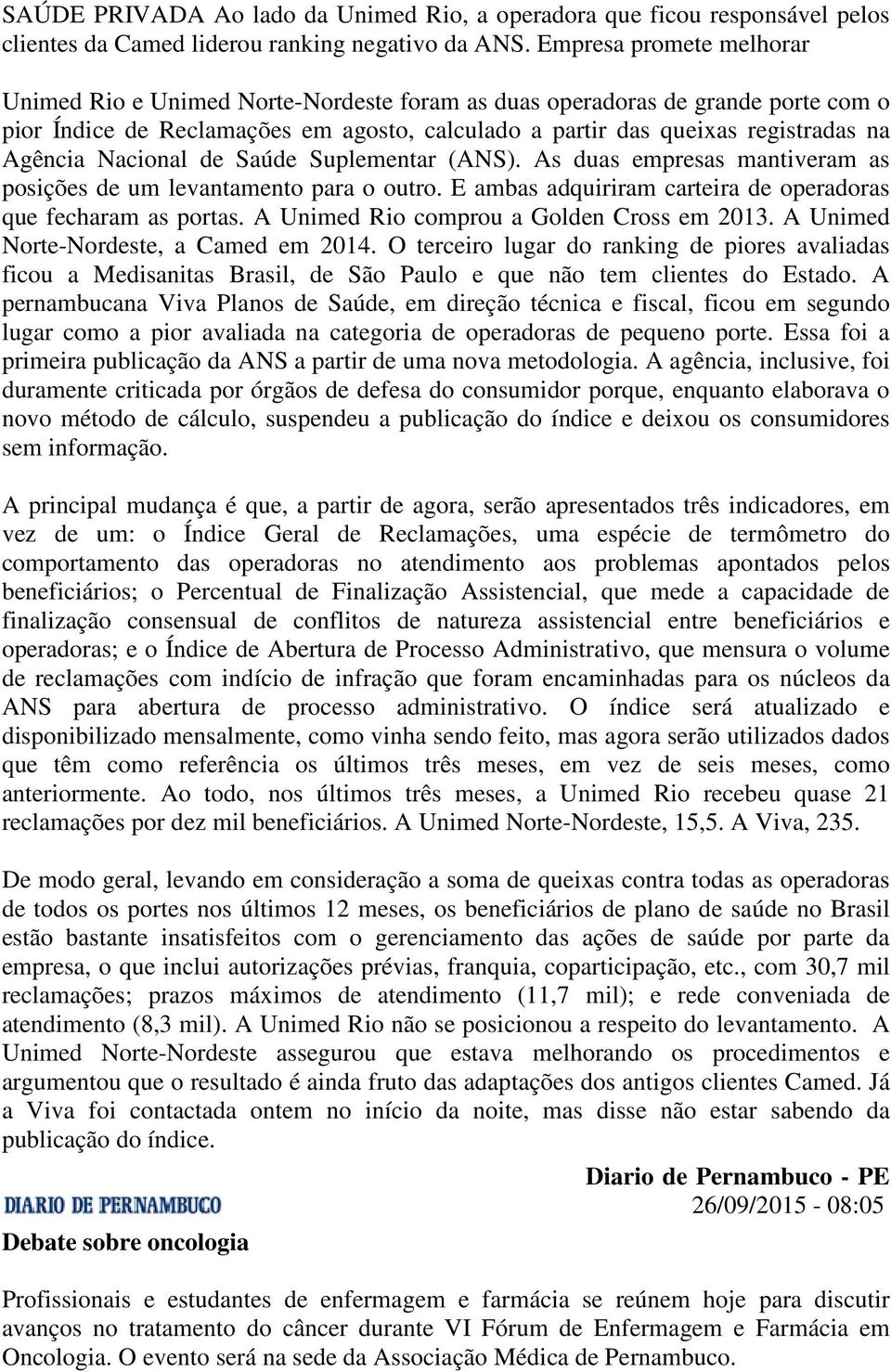 Nacional de Saúde Suplementar (ANS). As duas empresas mantiveram as posições de um levantamento para o outro. E ambas adquiriram carteira de operadoras que fecharam as portas.