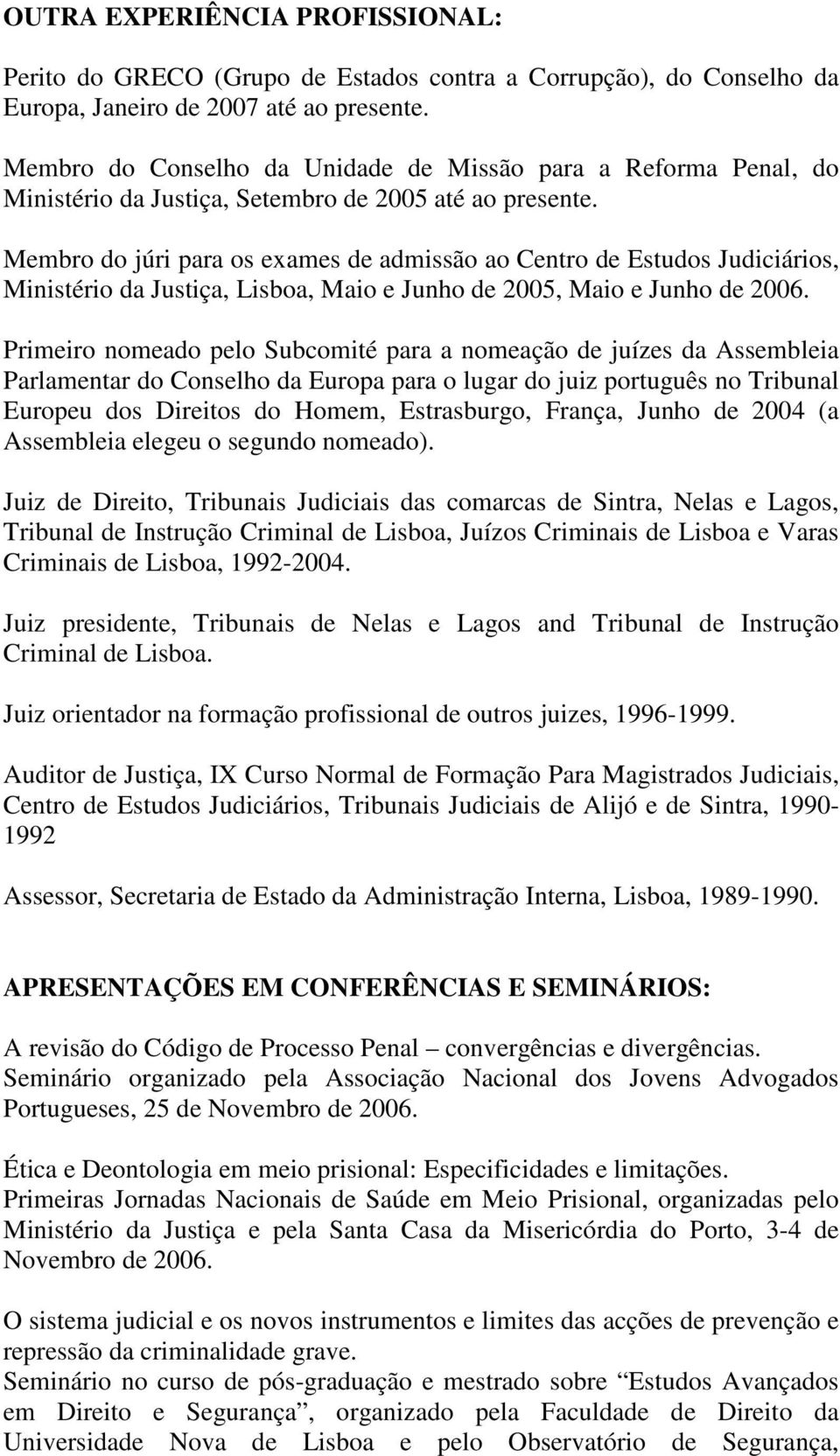 Membro do júri para os exames de admissão ao Centro de Estudos Judiciários, Ministério da Justiça, Lisboa, Maio e Junho de 2005, Maio e Junho de Primeiro nomeado pelo Subcomité para a nomeação de