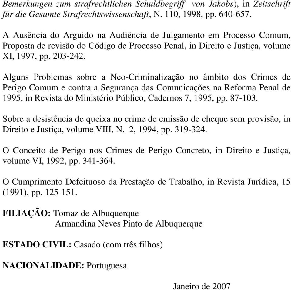 Alguns Problemas sobre a Neo-Criminalização no âmbito dos Crimes de Perigo Comum e contra a Segurança das Comunicações na Reforma Penal de 1995, in Revista do Ministério Público, Cadernos 7, 1995, pp.