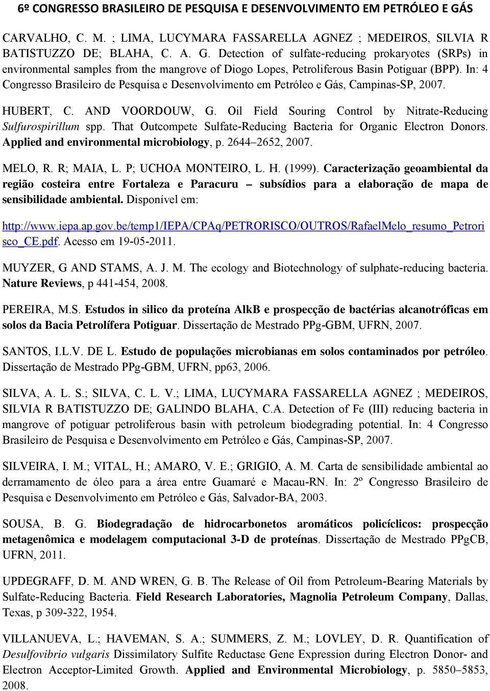 In: 4 Congresso Brasileiro de Pesquisa e Desenvolvimento em Petróleo e Gás, Campinas-SP, 2007. HUBERT, C. AND VOORDOUW, G. Oil Field Souring Control by Nitrate-Reducing Sulfurospirillum spp.