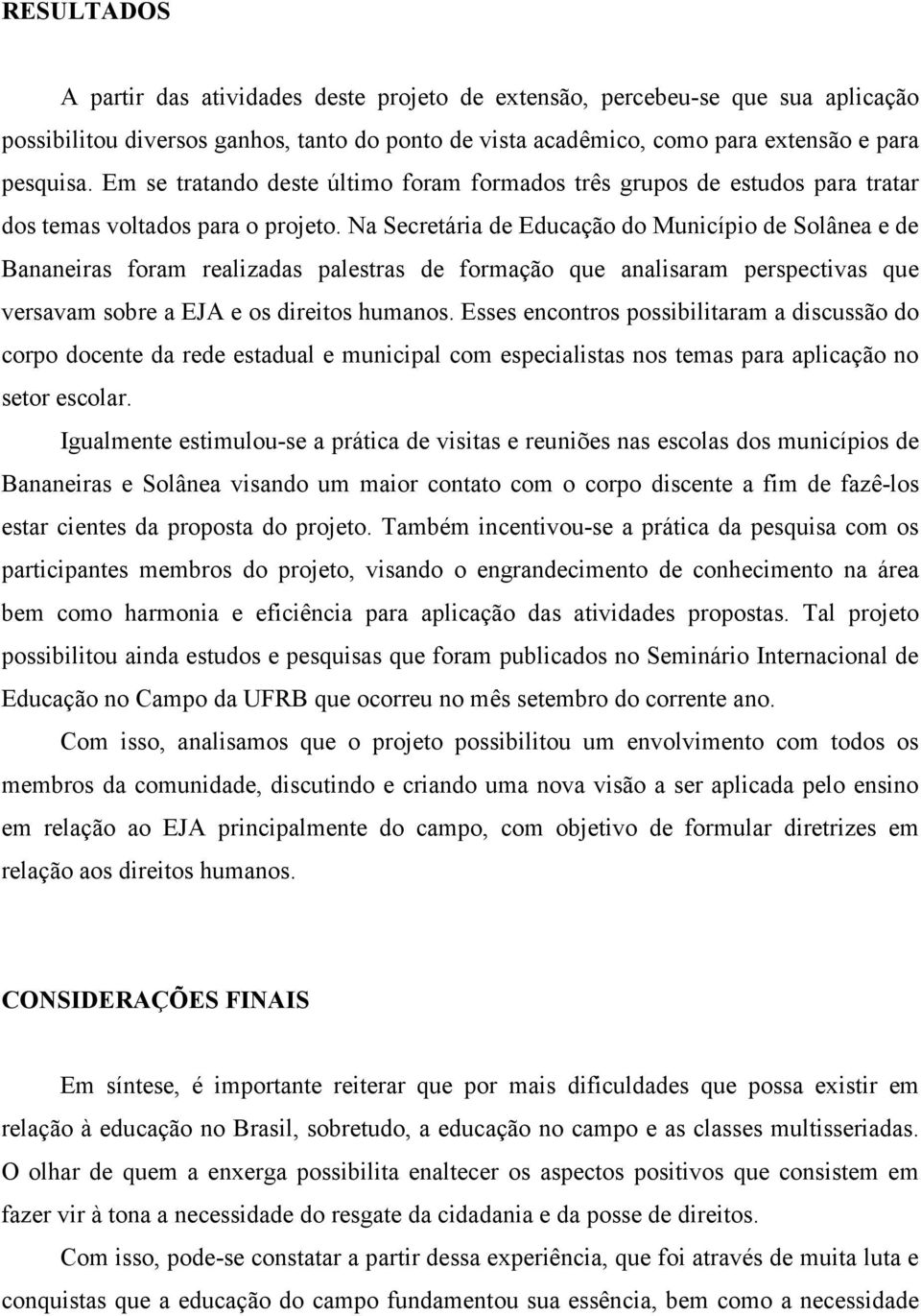 Na Secretária de Educação do Município de Solânea e de Bananeiras foram realizadas palestras de formação que analisaram perspectivas que versavam sobre a EJA e os direitos humanos.