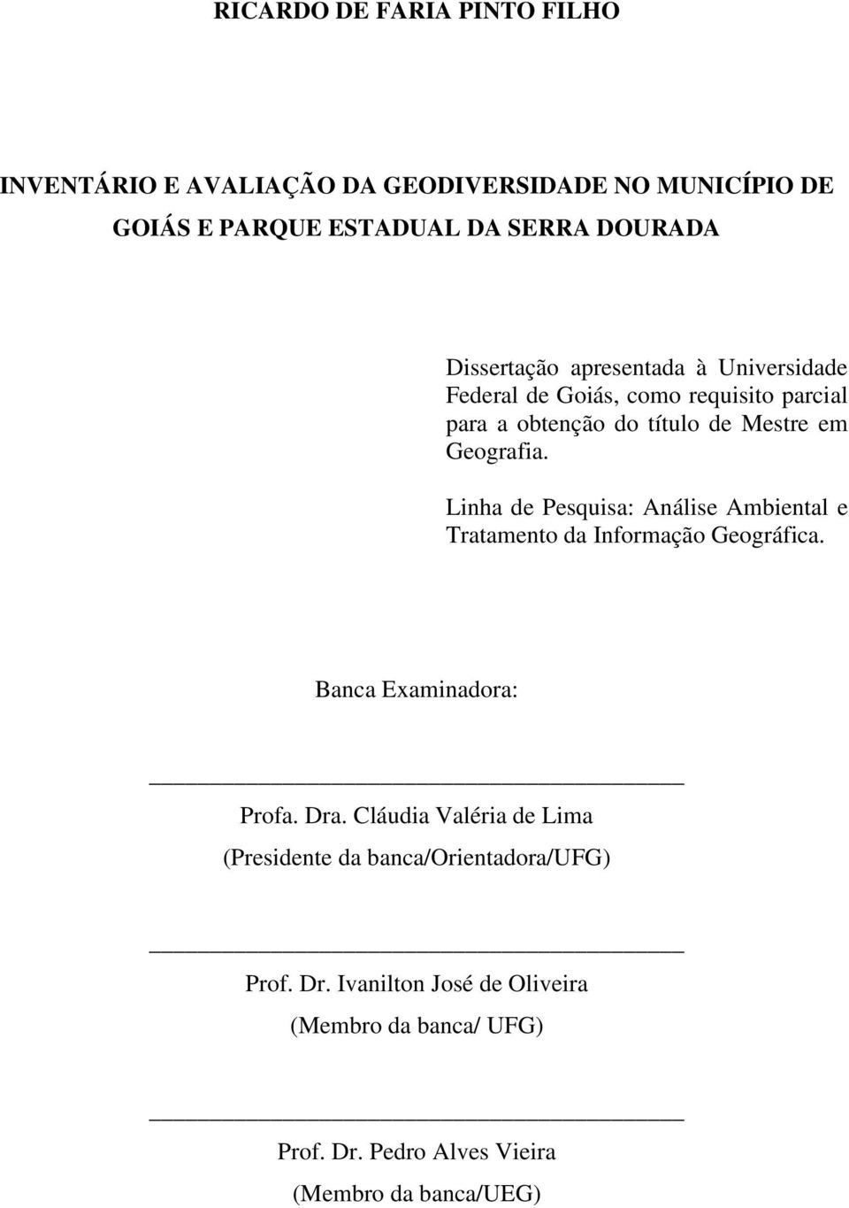 Linha de Pesquisa: Análise Ambiental e Tratamento da Informação Geográfica. Banca Examinadora: Profa. Dra.