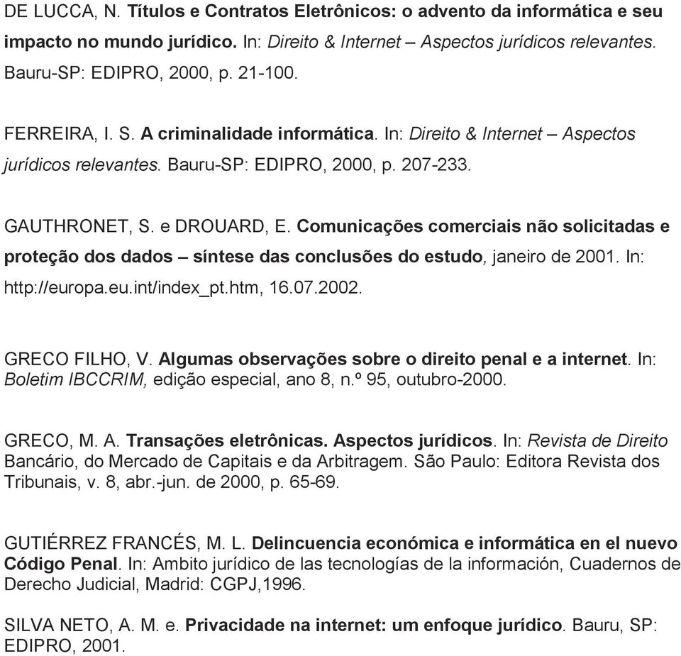 Comunicações comerciais não solicitadas e proteção dos dados síntese das conclusões do estudo, janeiro de 2001. In: http://europa.eu.int/index_pt.htm, 16.07.2002. GRECO FILHO, V.