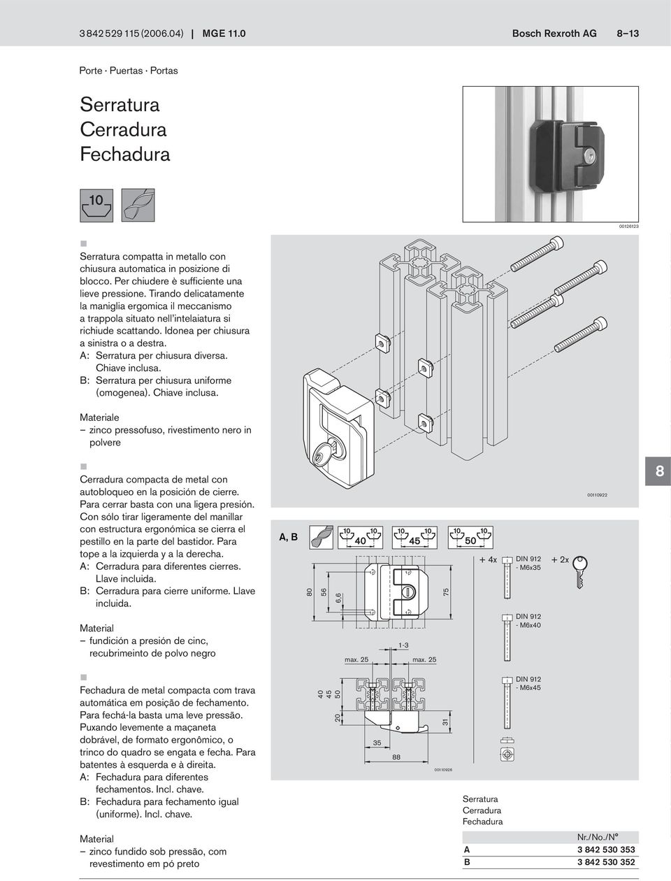 B: per chiusura uniforme (omogenea). e zinco pressofuso, rivestimento nero in polvere compacta de metal con autobloqueo en la posición de cierre. ara cerrar basta con una ligera presión.