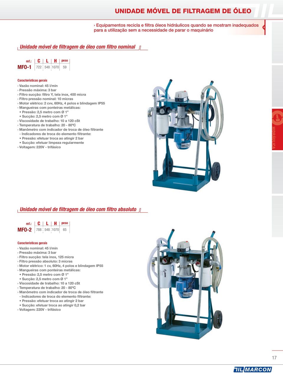 4 polos e blindagem IP55 Mangueiras com ponteiras metálicas: Pressão: 2,5 metro com Ø 1 Sucção: 2,5 metro com Ø 1 Viscosidade de trabalho: 10 a 120 cst Temperatura de trabalho: 20-80º Manômetro com