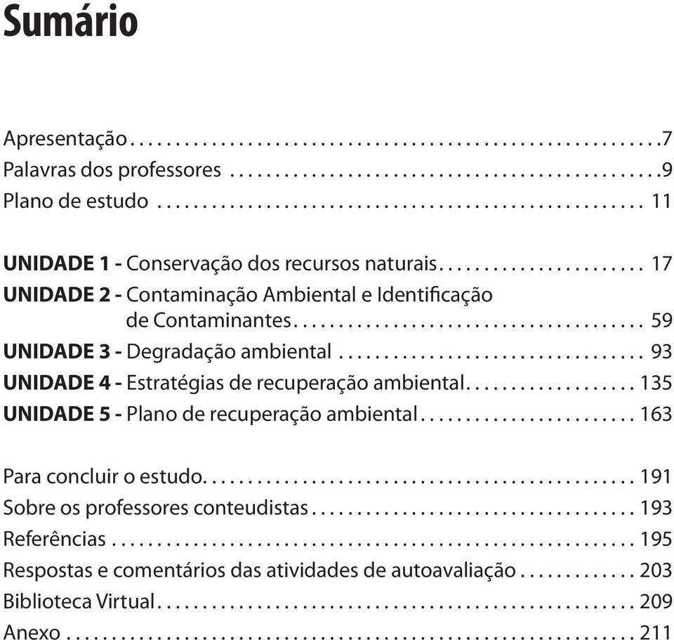 ..135 UNIDADE 5 - Plano de recuperação ambiental...163 Para concluir o estudo...191 Sobre os professores conteudistas...193 Referências.......................................................... 195 Respostas e comentários das atividades de autoavaliação.