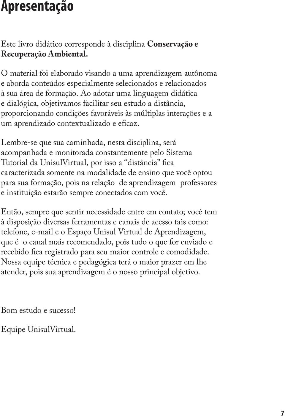 Ao adotar uma linguagem didática e dialógica, objetivamos facilitar seu estudo a distância, proporcionando condições favoráveis às múltiplas interações e a um aprendizado contextualizado e eficaz.