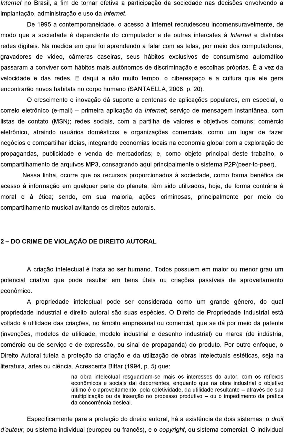 Na medida em que foi aprendendo a falar com as telas, por meio dos computadores, gravadores de vídeo, câmeras caseiras, seus hábitos exclusivos de consumismo automático passaram a conviver com