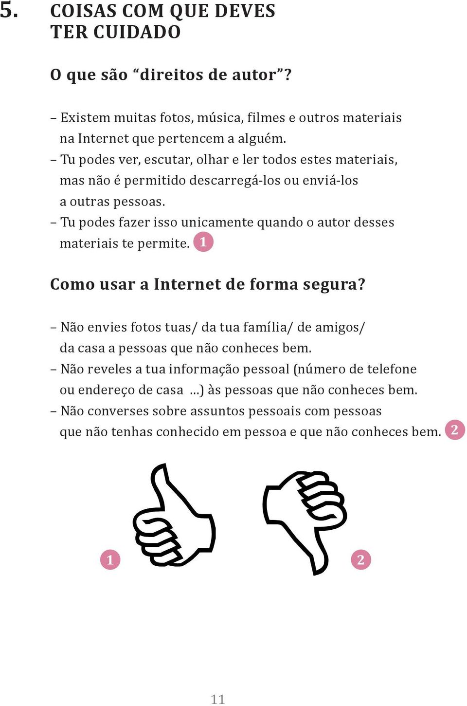 Tu podes fazer isso unicamente quando o autor desses materiais te permite. 1 Como usar a Internet de forma segura?