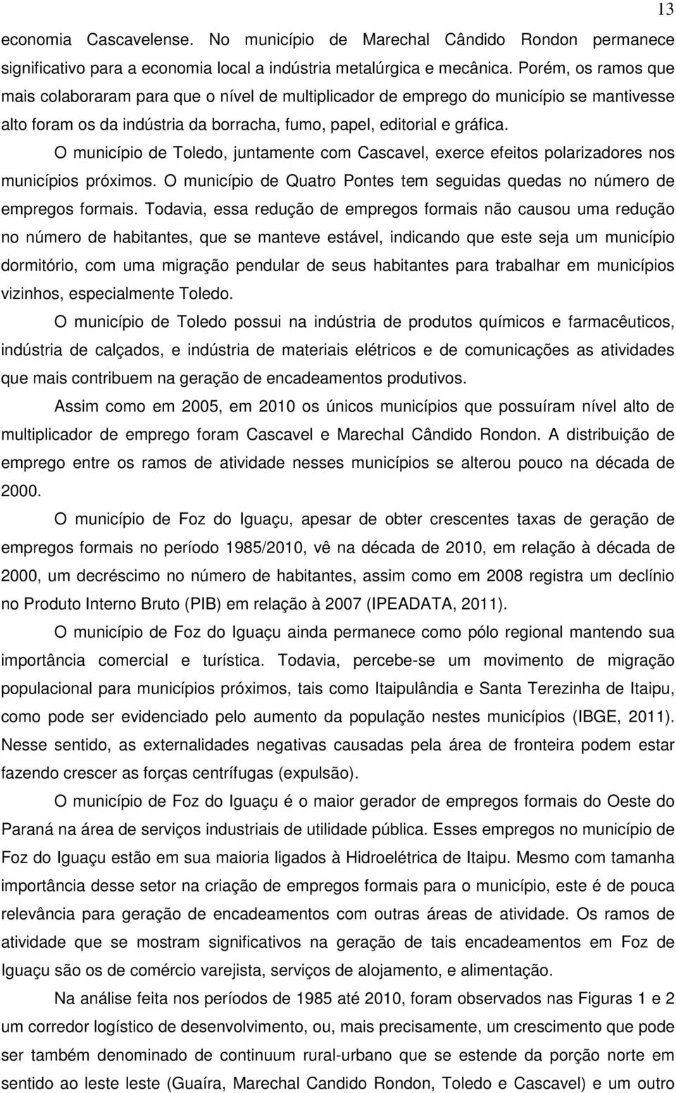 O município de Toledo, juntamente com Cascavel, exerce efeitos polarizadores nos municípios próximos. O município de Quatro Pontes tem seguidas quedas no número de empregos formais.