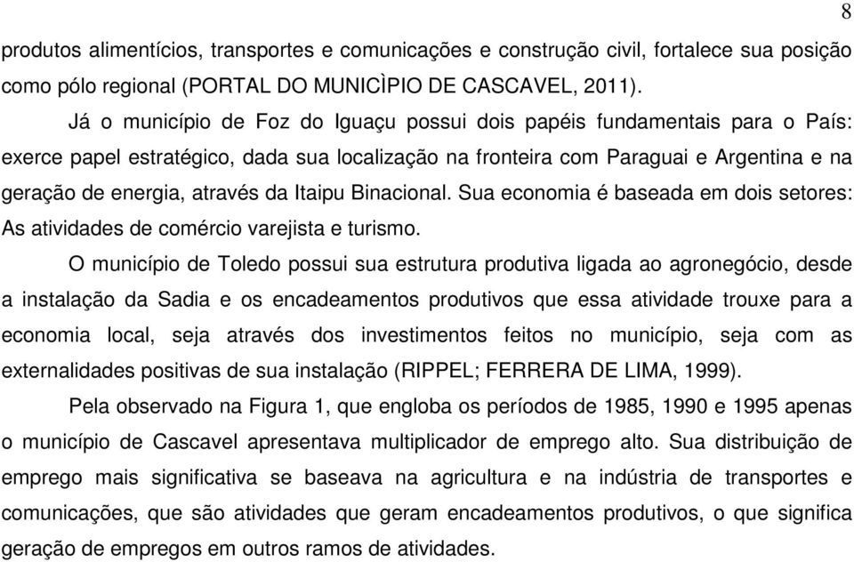 Itaipu Binacional. Sua economia é baseada em dois setores: As atividades de comércio varejista e turismo.