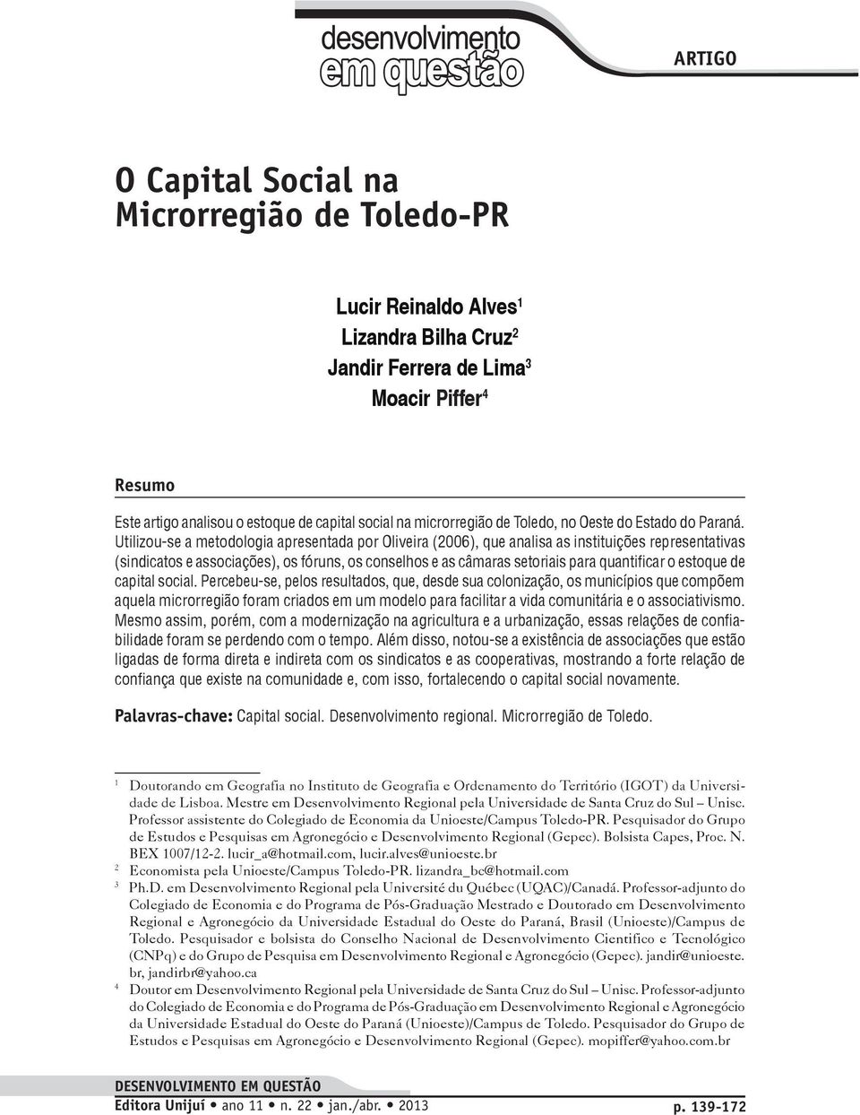 Utilizou-se a metodologia apresentada por Oliveira (2006), que analisa as instituições representativas (sindicatos e associações), os fóruns, os conselhos e as câmaras setoriais para quantificar o