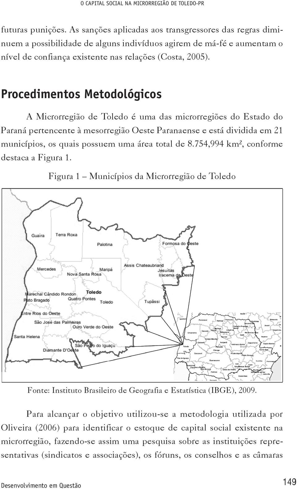 Procedimentos Metodológicos A Microrregião de Toledo é uma das microrregiões do Estado do Paraná pertencente à mesorregião Oeste Paranaense e está dividida em 21 municípios, os quais possuem uma área