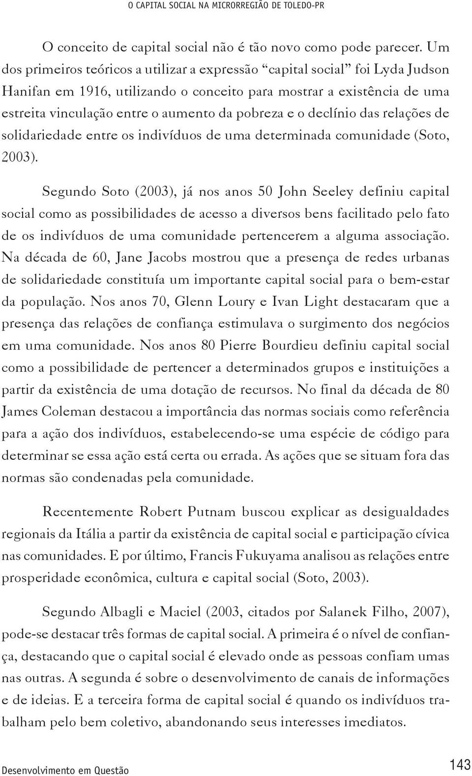 e o declínio das relações de solidariedade entre os indivíduos de uma determinada comunidade (Soto, 2003).