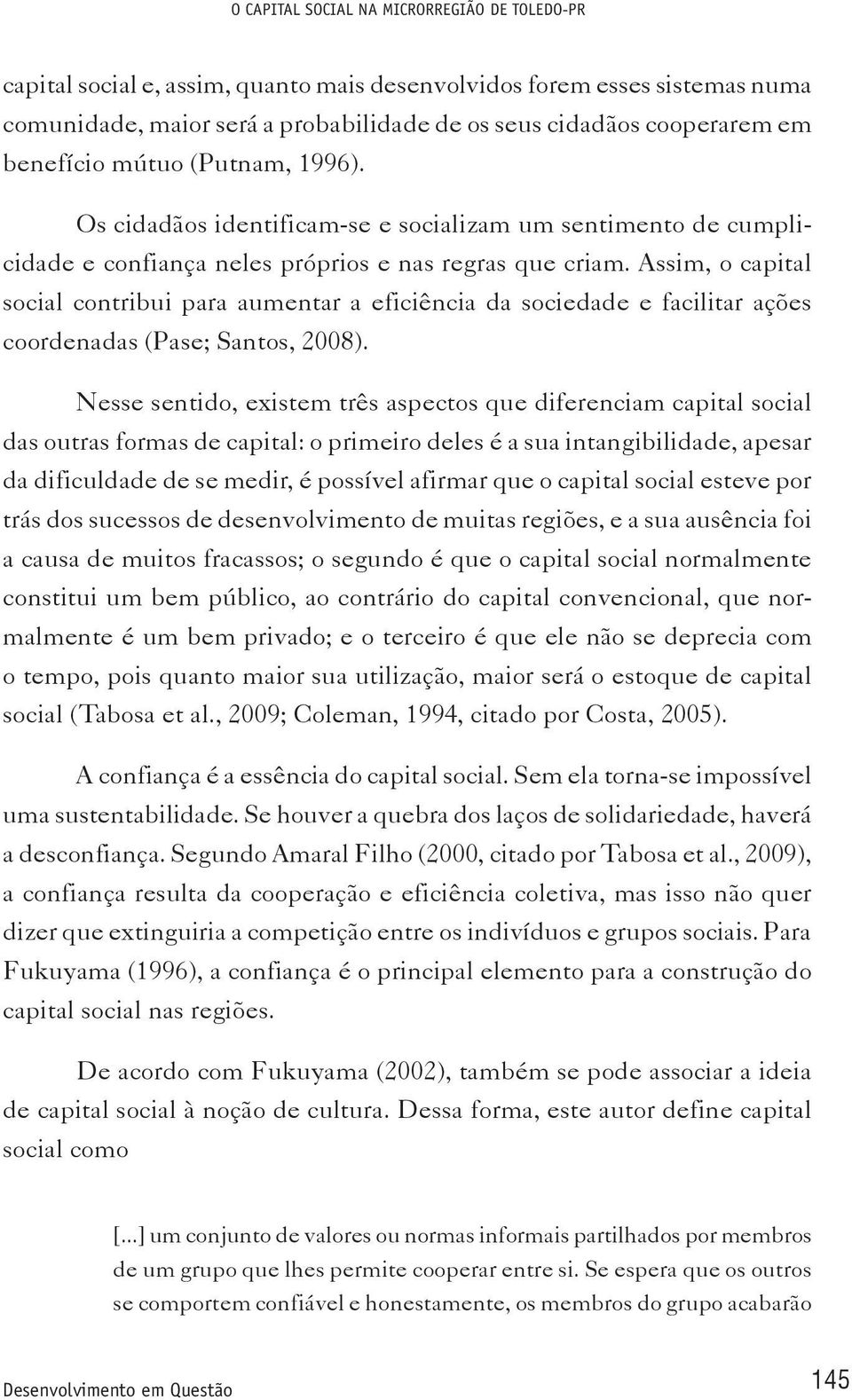 Assim, o capital social contribui para aumentar a eficiência da sociedade e facilitar ações coordenadas (Pase; Santos, 2008).