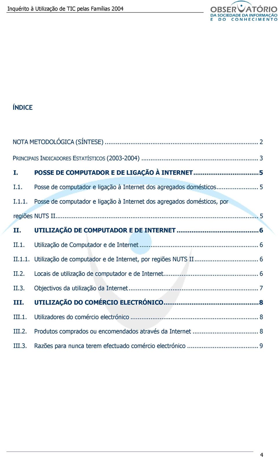 UTILIZAÇÃO DE COMPUTADOR E DE INTERNET...6 II.1. Utilização de Computador e de Internet... 6 II.1.1. Utilização de computador e de Internet, por regiões NUTS II... 6 II.2.