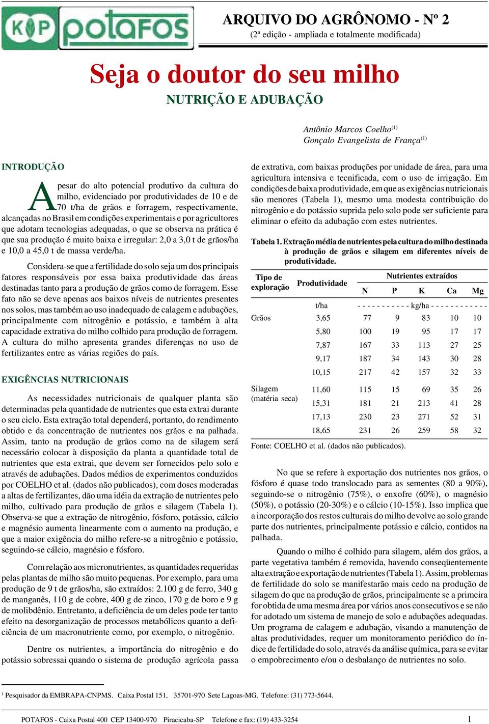 agricultores que adotam tecnologias adequadas, o que se observa na prática é que sua produção é muito baixa e irregular: 2,0 a 3,0 t de grãos/ha e 10,0 a 45,0 t de massa verde/ha.