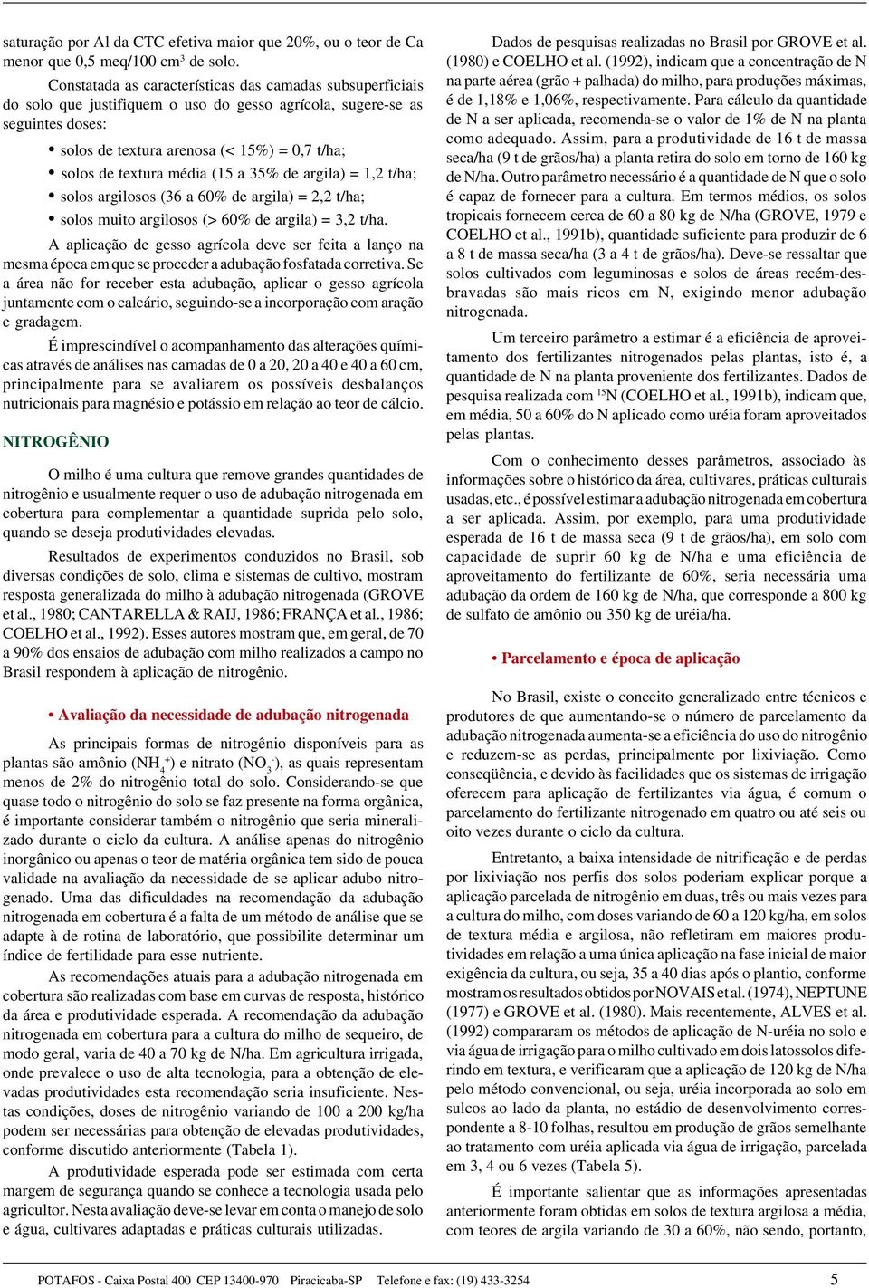 média (15 a 35% de argila) = 1,2 t/ha; solos argilosos (36 a 60% de argila) = 2,2 t/ha; solos muito argilosos (> 60% de argila) = 3,2 t/ha.