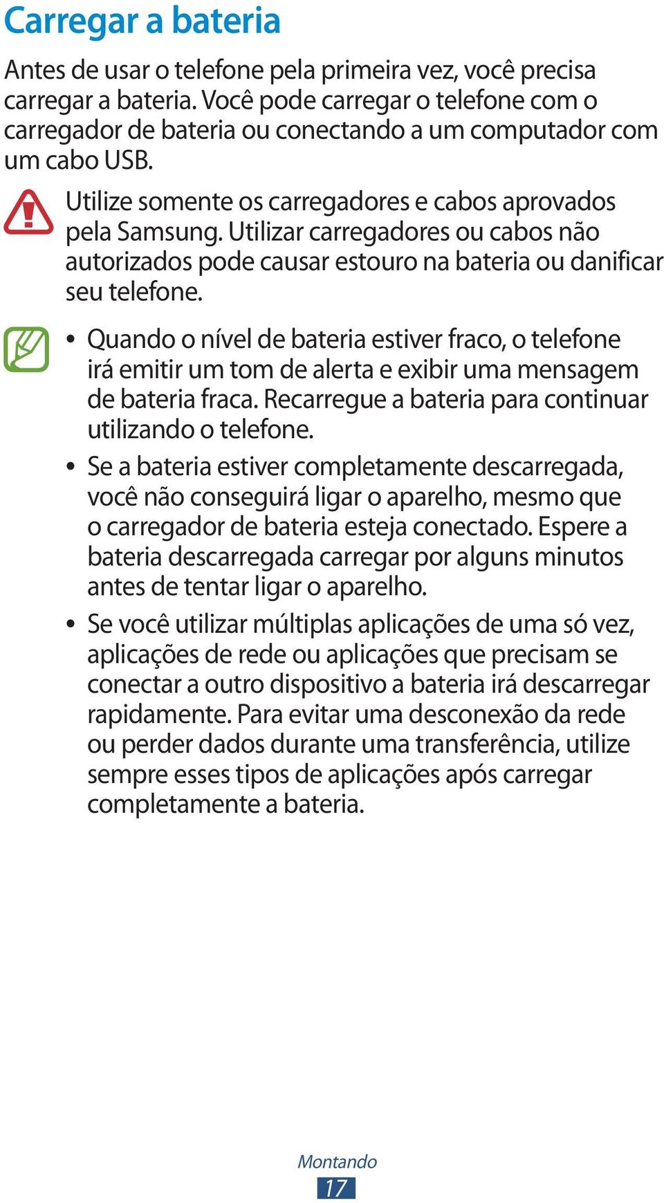 Quando o nível de bateria estiver fraco, o telefone irá emitir um tom de alerta e exibir uma mensagem de bateria fraca. Recarregue a bateria para continuar utilizando o telefone.