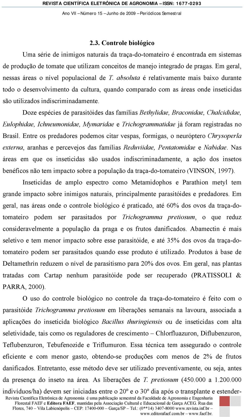 absoluta é relativamente mais baixo durante todo o desenvolvimento da cultura, quando comparado com as áreas onde inseticidas são utilizados indiscriminadamente.