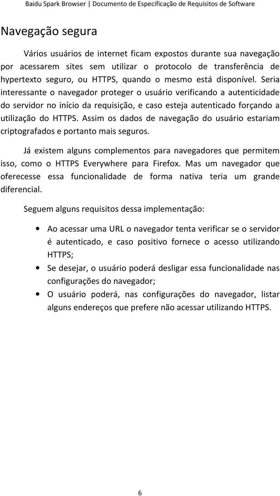 Assim os dados de navegação do usuário estariam criptografados e portanto mais seguros. Já existem alguns complementos para navegadores que permitem isso, como o HTTPS Everywhere para Firefox.