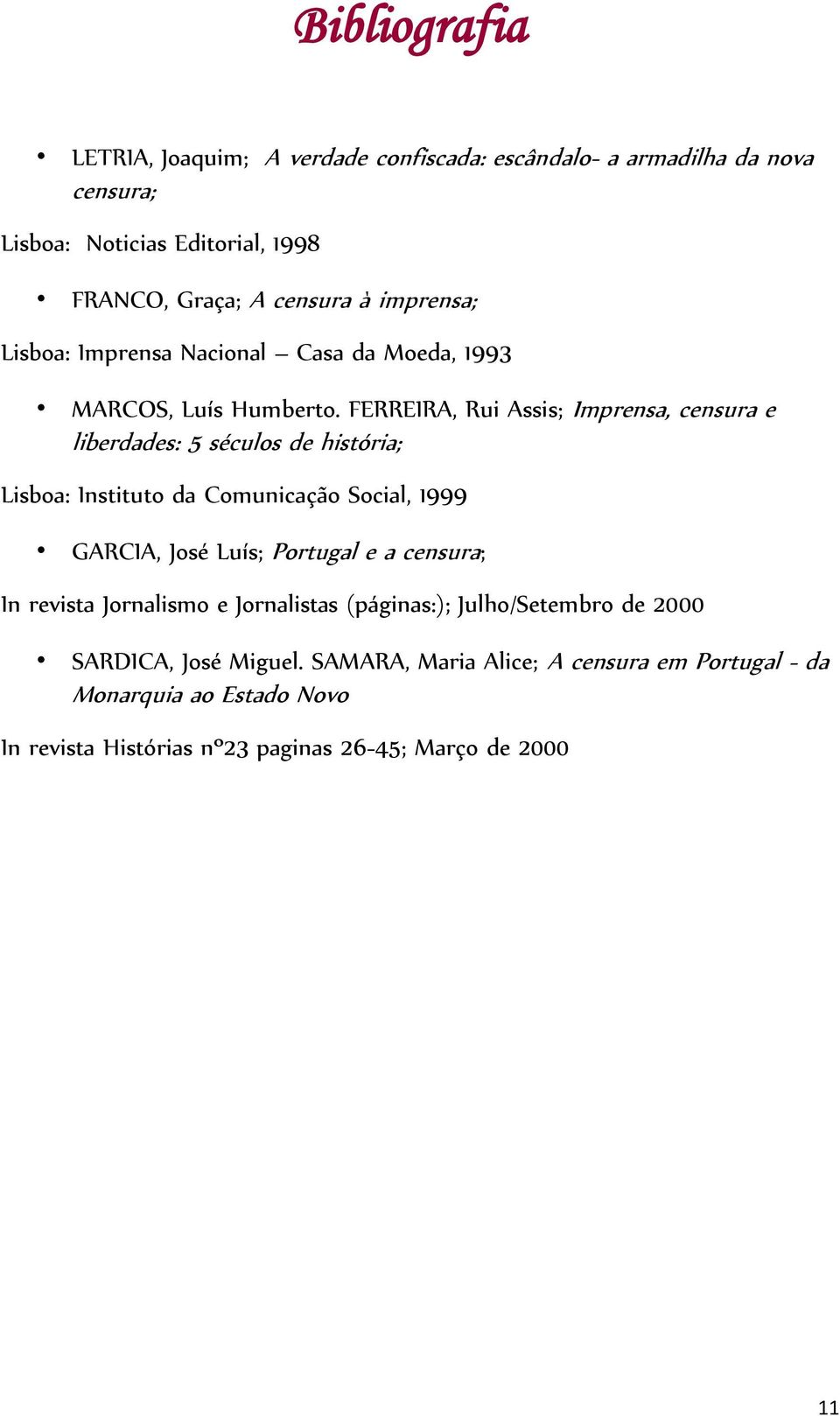 FERREIRA, Rui Assis; Imprensa, censura e liberdades: 5 séculos de história; Lisboa: Instituto da Comunicação Social, 1999 GARCIA, José Luís; Portugal e a