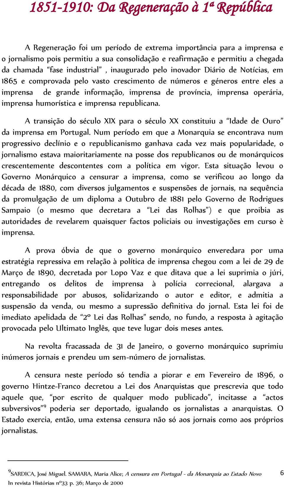 província, imprensa operária, imprensa humorística e imprensa republicana. A transição do século XIX para o século XX constituiu a Idade de Ouro da imprensa em Portugal.