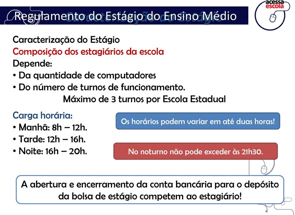 Máximo de 3 turnos por Escola Estadual Carga horária: Manhã: 8h 12h. Tarde: 12h 16h. Noite: 16h 20h.