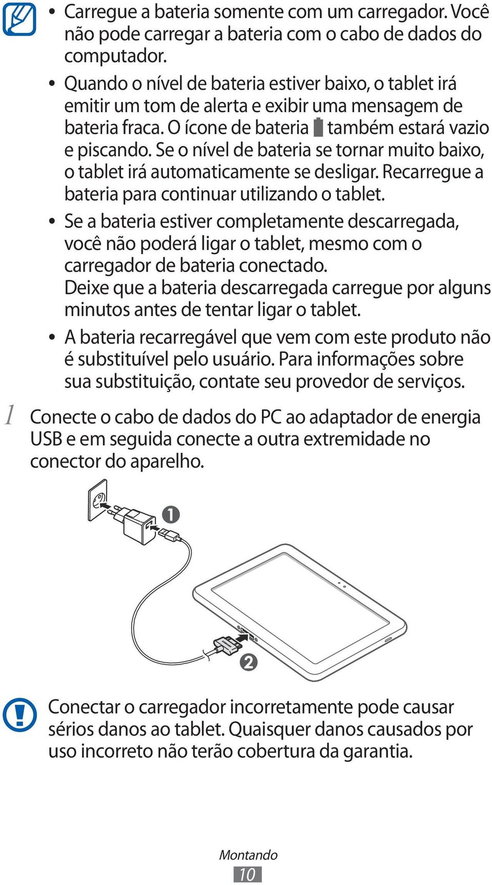 Se o nível de bateria se tornar muito baixo, o tablet irá automaticamente se desligar. Recarregue a bateria para continuar utilizando o tablet.