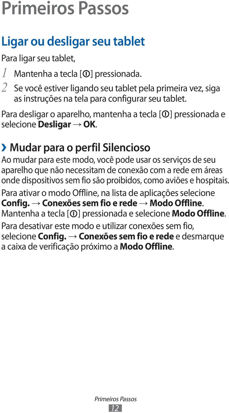 ] pressionada e Mudar para o perfil Silencioso Ao mudar para este modo, você pode usar os serviços de seu aparelho que não necessitam de conexão com a rede em áreas onde dispositivos sem fio são