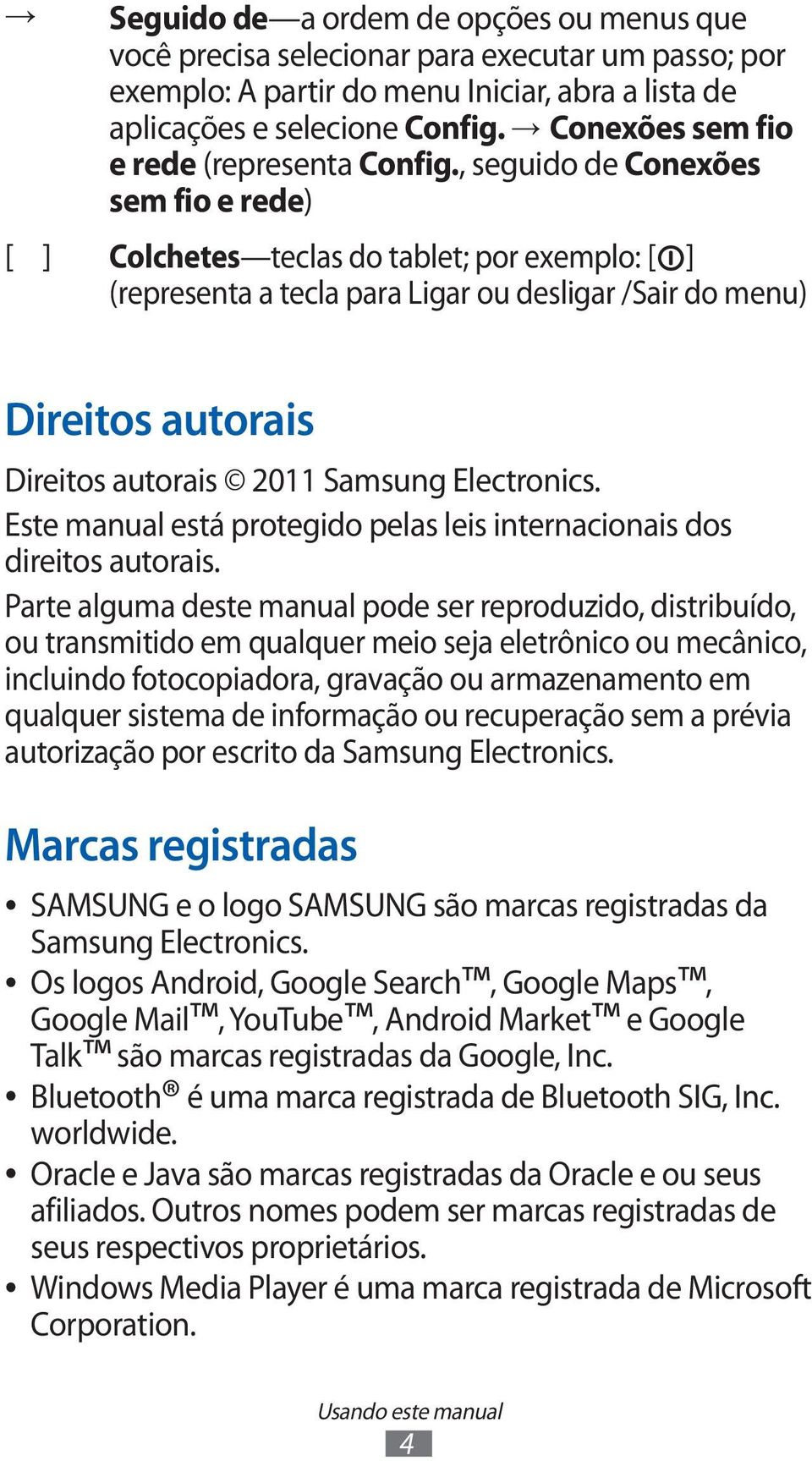 , seguido de Conexões sem fio e rede) [ ] Colchetes teclas do tablet; por exemplo: [ ] (representa a tecla para Ligar ou desligar /Sair do menu) Direitos autorais Direitos autorais 2011 Samsung