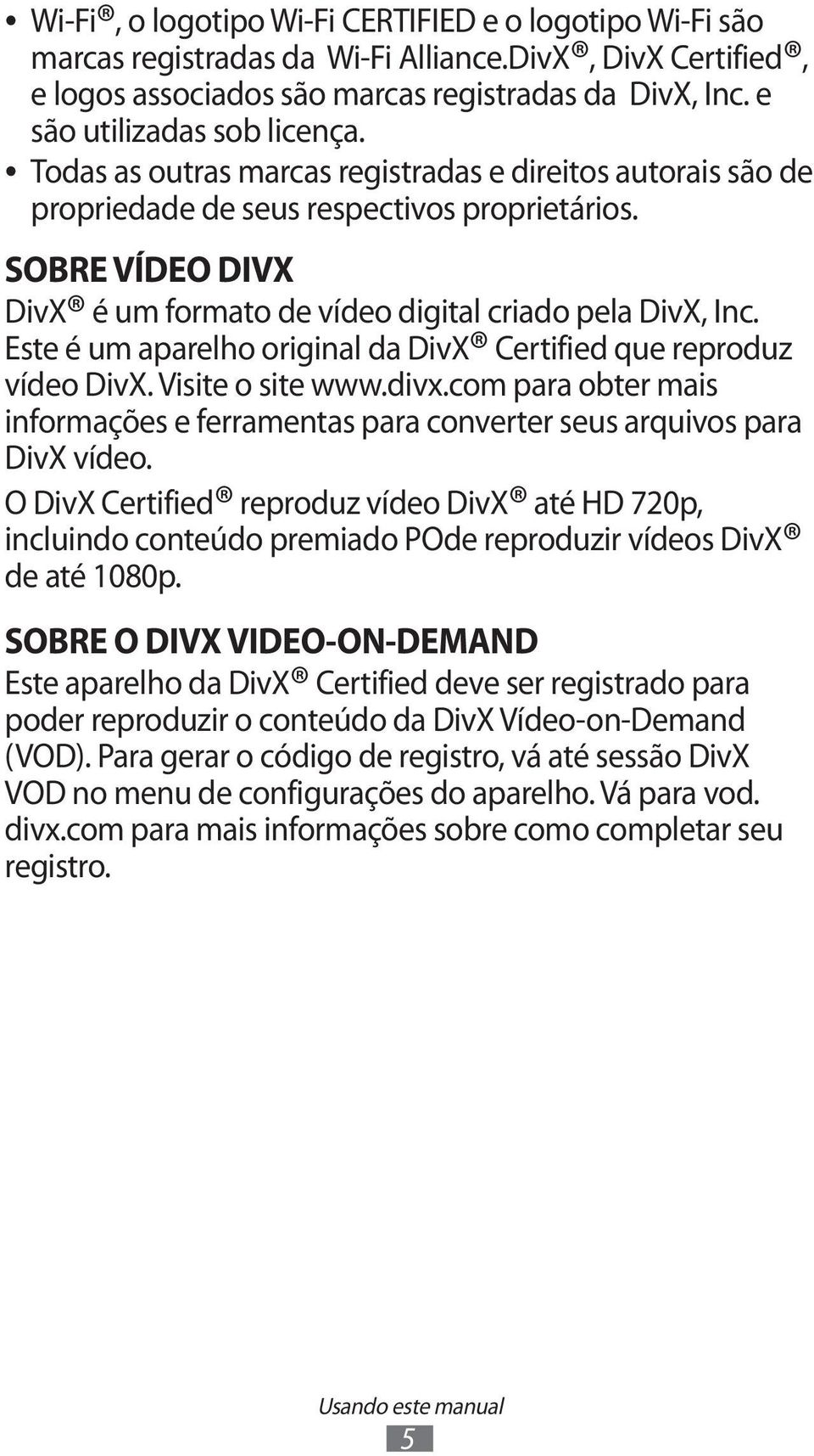 SOBRE VÍDEO DIVX DivX é um formato de vídeo digital criado pela DivX, Inc. Este é um aparelho original da DivX Certified que reproduz vídeo DivX. Visite o site www.divx.