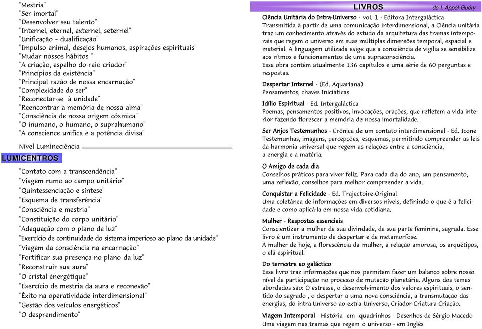 "Consciência de nossa origem cósmica" "O inumano, o humano, o suprahumano" "A conscience unifica e a potência divisa" Nível Lumineciência LUMICENTROS "Contato com a transcendência" "Viagem rumo ao