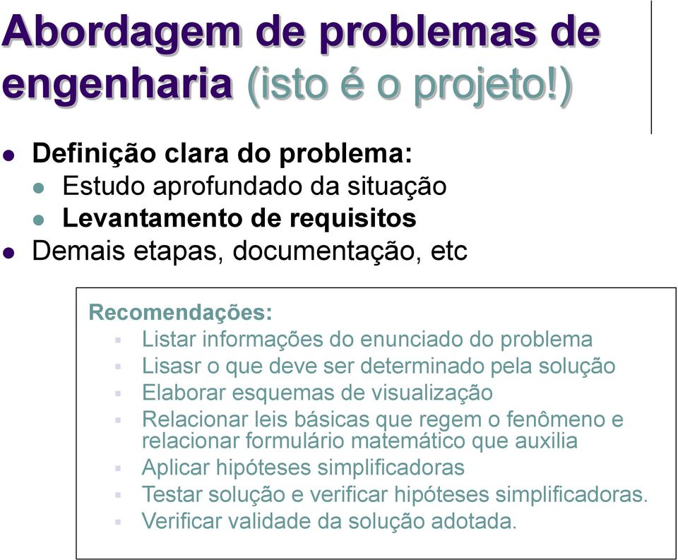 Recomendações: Listar informações do enunciado do problema Lisasr o que deve ser determinado pela solução Elaborar esquemas de